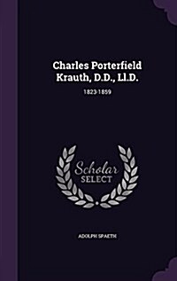 Charles Porterfield Krauth, D.D., LL.D.: 1823-1859 (Hardcover)