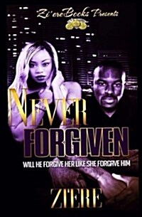 Never Forgiven: Will He Forgive Her Like She Forgave Him (Paperback)