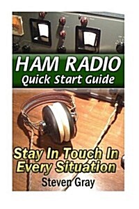 Ham Radio QuickStart Guide: Stay in Touch in Every Situation: (Survival Communication, Self Reliance) (Paperback)