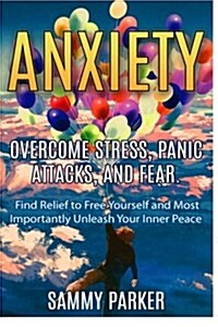 Anxiety: Overcome Stress, Panic Attacks, and Fear: Find Relief to Free Yourself and Most Importantly Unleash Your Inner Peace 2 (Paperback)