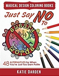Just Say No to Sweary Words: 48 Alternatives for When Youd Like to Let Loose, But Youre Just Too Darn Polite (Paperback)