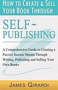 How to Create & Sell Your Book Through Self Publishing (Paperback)