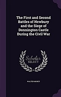 The First and Second Battles of Newbury and the Siege of Donnington Castle During the Civil War (Hardcover)