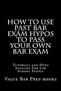 How to Use Past Bar Exam Hypos to Pass Your Own Bar Exam: Tutorials and Hypo Analyses for Law School People (Paperback)