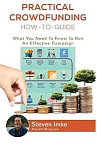Practical Crowdfunding How-To-Guide: What You Need to Know to Run an Effective Campaign (Paperback)