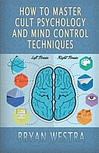 How to Master Cult Psychology and Mind Control Techniques (Paperback)