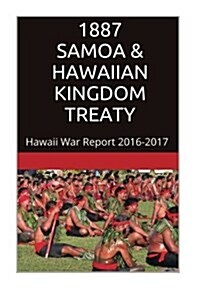 1887 Samoa & the Hawaiian Kingdom Treaty: Hawaii War Report 2016-2017 (Paperback)