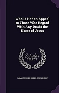 Who Is He? an Appeal to Those Who Regard with Any Doubt the Name of Jesus (Hardcover)