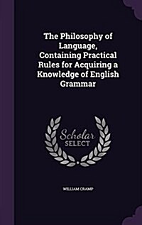 The Philosophy of Language, Containing Practical Rules for Acquiring a Knowledge of English Grammar (Hardcover)