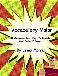 Vocabulary Valor: 300 Awesome, Easy Ways to Explode Your Series 7 Score (Paperback)