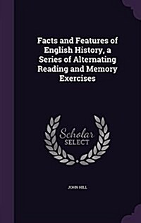 Facts and Features of English History, a Series of Alternating Reading and Memory Exercises (Hardcover)