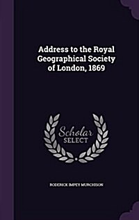 Address to the Royal Geographical Society of London, 1869 (Hardcover)