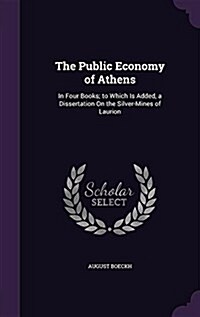 The Public Economy of Athens: In Four Books; To Which Is Added, a Dissertation on the Silver-Mines of Laurion (Hardcover)