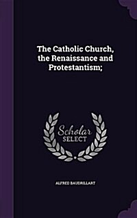 The Catholic Church, the Renaissance and Protestantism; (Hardcover)