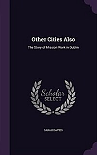 Other Cities Also: The Story of Mission Work in Dublin (Hardcover)