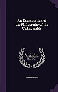 An Examination of the Philosophy of the Unknowable (Hardcover)