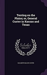 Tenting on the Plains; Or, General Custer in Kansas and Texas (Hardcover)