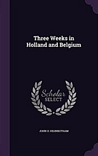 Three Weeks in Holland and Belgium (Hardcover)