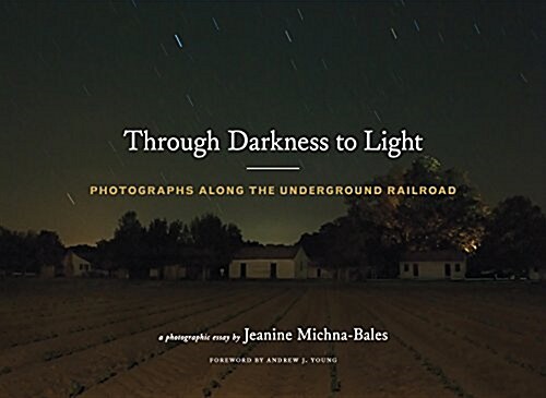 Through Darkness to Light: Photographs Along the Underground Railroad (Night Photography, Underground Railroad Photography and Essays) (Hardcover)