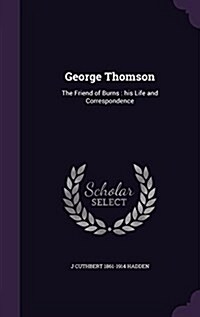 George Thomson: The Friend of Burns: His Life and Correspondence (Hardcover)