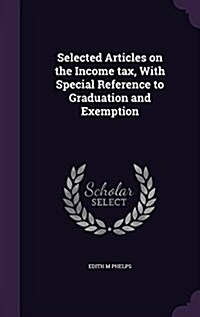 Selected Articles on the Income Tax, with Special Reference to Graduation and Exemption (Hardcover)