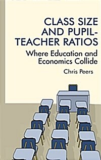 Class Size and Pupil‐Teacher Ratios: Where Education and Economics Collide(HC) (Hardcover)