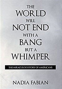 The World Will Not End with a Bang But a Wimper - The Miraculous Story of the Americans (Hardcover)