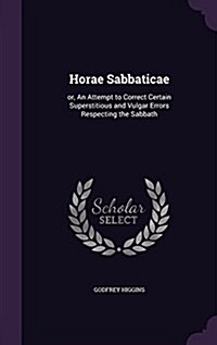 Horae Sabbaticae: Or, an Attempt to Correct Certain Superstitious and Vulgar Errors Respecting the Sabbath (Hardcover)