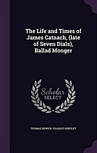 The Life and Times of James Catnach, (Late of Seven Dials), Ballad Monger (Hardcover)