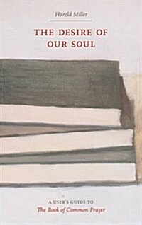 The Desire of Our Soul: A Users Guide to the Book of Common Prayer (Paperback, 2)