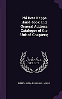 Phi Beta Kappa Hand-Book and General Address Catalogue of the United Chapters; (Hardcover)