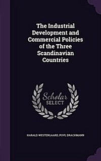 The Industrial Development and Commercial Policies of the Three Scandinavian Countries (Hardcover)