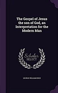 The Gospel of Jesus the Son of God, an Interpretation for the Modern Man (Hardcover)