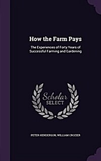 How the Farm Pays: The Experiences of Forty Years of Successful Farming and Gardening (Hardcover)