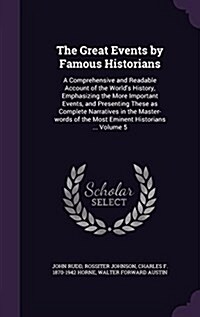 The Great Events by Famous Historians: A Comprehensive and Readable Account of the Worlds History, Emphasizing the More Important Events, and Present (Hardcover)