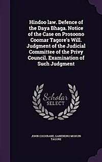 Hindoo Law. Defence of the Daya Bhaga. Notice of the Case on Prosoono Coomar Tagores Will. Judgment of the Judicial Committee of the Privy Council. E (Hardcover)