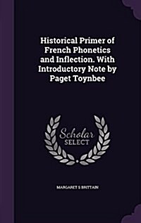 Historical Primer of French Phonetics and Inflection. with Introductory Note by Paget Toynbee (Hardcover)