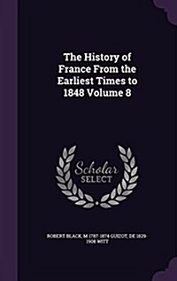 The History of France from the Earliest Times to 1848 Volume 8 (Hardcover)