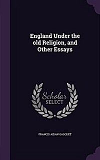 England Under the Old Religion, and Other Essays (Hardcover)