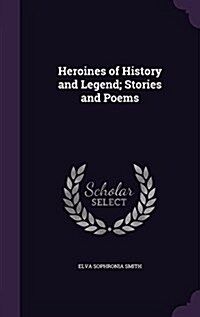 Heroines of History and Legend; Stories and Poems (Hardcover)