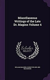 Miscellaneous Writings of the Late Dr. Maginn Volume 4 (Hardcover)