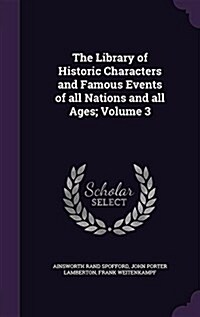 The Library of Historic Characters and Famous Events of All Nations and All Ages; Volume 3 (Hardcover)