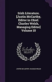 Irish Literature. [Justin McCarthy, Editor in Chief. Charles Welsh, Managing Editor] Volume 10 (Hardcover)