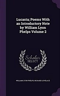 Lucasta; Poems with an Introductory Note by William Lyon Phelps Volume 2 (Hardcover)
