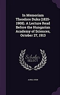 In Memoriam Theodore Duka (1825-1908). a Lecture Read Before the Hungarian Academy of Sciences, October 27, 1913 (Hardcover)