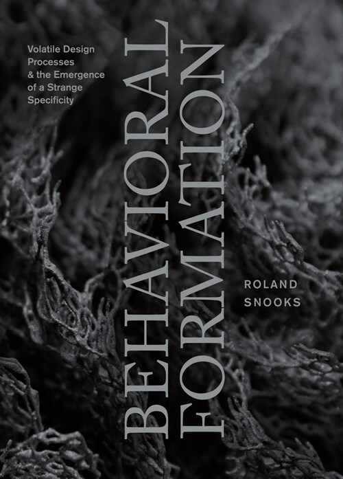 Behavioral Formation: Volatile Design Processes and the Emergence of a Strange Specificity (Paperback)