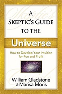 A Skeptics Guide to the Universe: : How to Develop Your Intuition for Fun and Profit (Paperback)