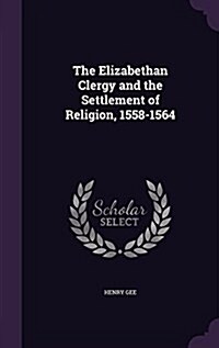 The Elizabethan Clergy and the Settlement of Religion, 1558-1564 (Hardcover)