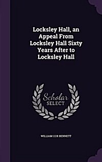 Locksley Hall, an Appeal from Locksley Hall Sixty Years After to Locksley Hall (Hardcover)