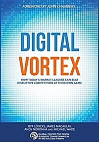 Digital Vortex: How Todays Market Leaders Can Beat Disruptive Competitors at Their Own Game (Hardcover)